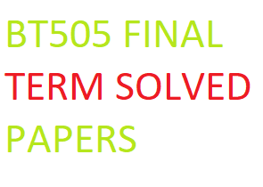 BT505 FINAL TERM SOLVED PAPERS