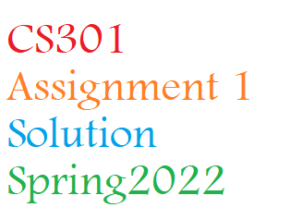 CS301 Assignment 1 Solution Spring2022