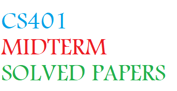 CS401 MIDTERM SOLVED PAPERS