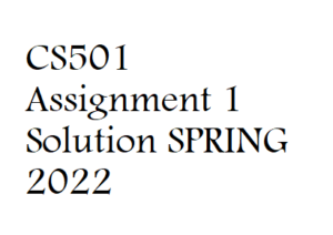 CS501 Assignment 1 Solution SPRING 2022 