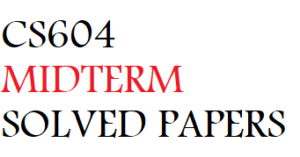 CS604 MIDTERM SOLVED PAPERS