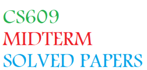 CS609 MIDTERM SOLVED PAPERS