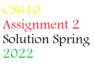 CS610 Assignment 2 Solution Spring 2022