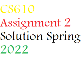 CS610 Assignment 2 Solution Spring 2022