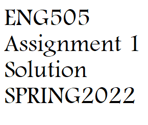 ENG505 Assignment 1 Solution  SPRING2022 
