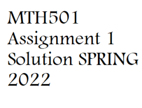 MTH501 Assignment 1 Solution SPRING 2022