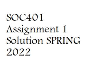SOC401 Assignment 1 Solution SPRING 2022 