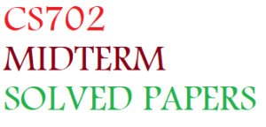 CS702 MIDTERM SOLVED PAPERS