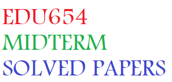 EDU654 MIDTERM SOLVED PAPERS