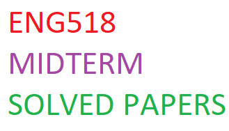 ENG518 MIDTERM SOLVED PAPERS