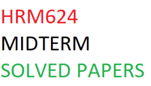 HRM624 MIDTERM SOLVED PAPERS