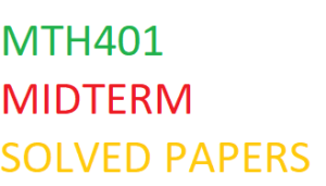 MTH401 MIDTERM SOLVED PAPERS