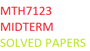 MTH7123 MIDTERM SOLVED PAPERS