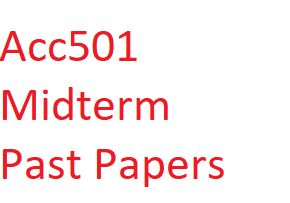 Acc501 Midterm Past Papers