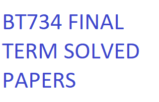 BT734 FINAL TERM SOLVED PAPERS