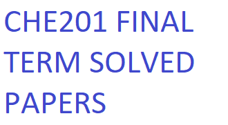 CHE201 FINAL TERM SOLVED PAPERS