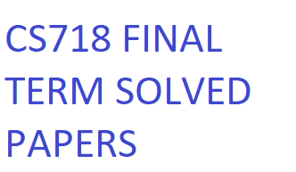 CS718 FINAL TERM SOLVED PAPERS