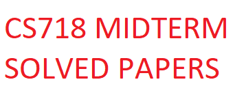 CS718 MIDTERM SOLVED PAPERS