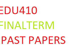EDU410 FINALTERM PAST PAPERS