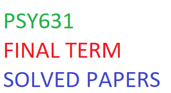 PSY631 FINAL TERM SOLVED PAPERS