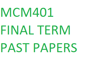 MCM401 FINAL TERM PAST PAPERS
