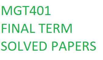 MGT401 FINAL TERM SOLVED PAPERS